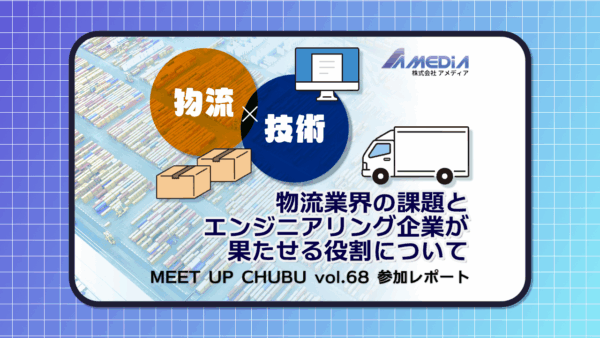 MEET UP CHUBU vol.68参加レポート：物流×技術 — 物流業界の課題とエンジニアの役割