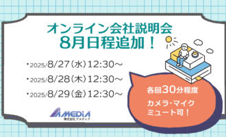 株式会社アメディアオンライン説明会2025年8月日程を説明する画像。 ・8月27日(水) 12:30～ ・8月28日(木) 12:30～ ・8月29日(金) 12:30～　の3回実施。 各回30分程度、カメラ・マイクミュート可である説明。